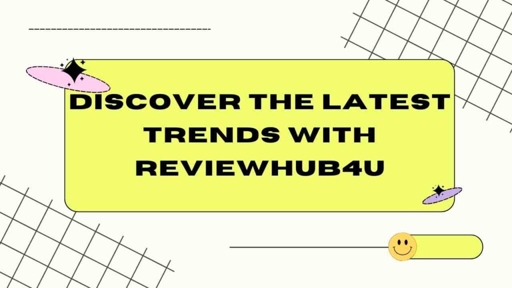 Discover the Latest Trends with ReviewHub4U